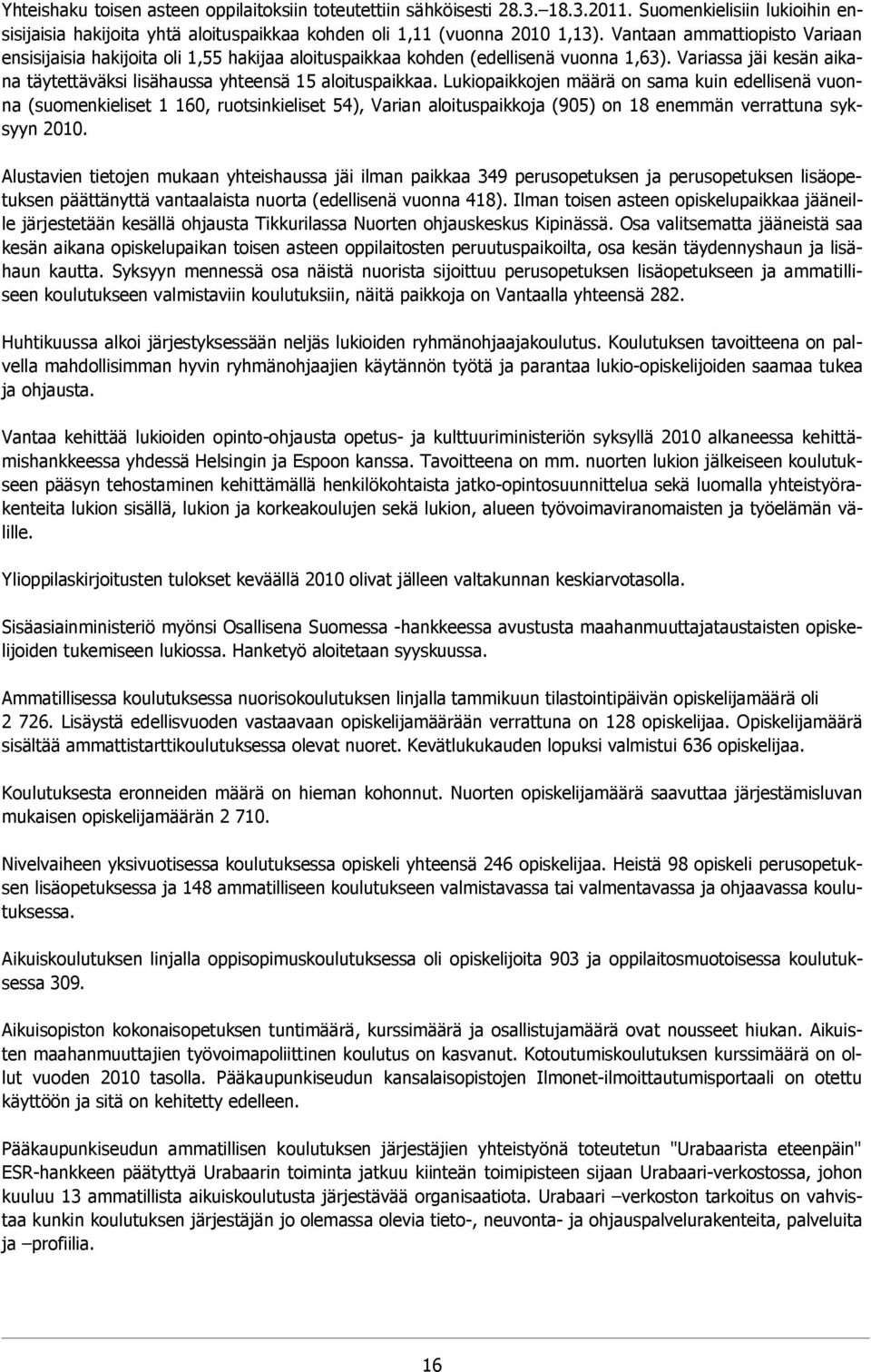 Lukiopaikkojen määrä on sama kuin edellisenä vuonna (suomenkieliset 1 160, ruotsinkieliset 54), Varian aloituspaikkoja (905) on 18 enemmän verrattuna syksyyn 2010.