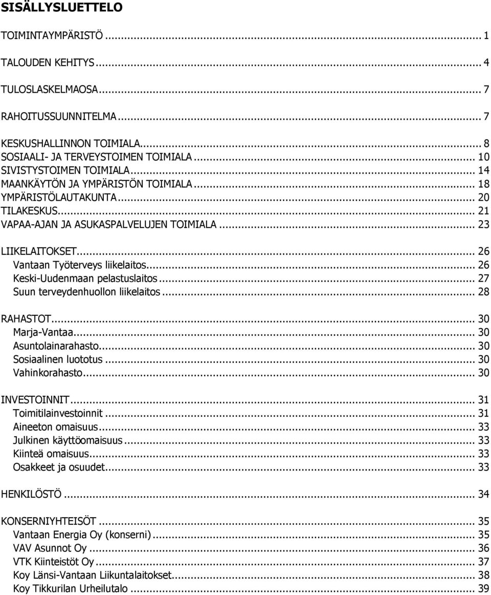 .. 26 Vantaan Työterveys liikelaitos... 26 Keski-Uudenmaan pelastuslaitos... 27 Suun terveydenhuollon liikelaitos... 28 RAHASTOT... 30 Marja-Vantaa... 30 Asuntolainarahasto... 30 Sosiaalinen luototus.