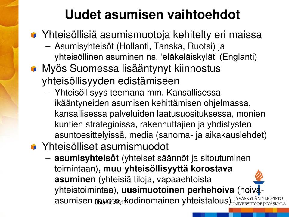 Kansallisessa ikääntyneiden asumisen kehittämisen ohjelmassa, kansallisessa palveluiden laatusuosituksessa, monien kuntien strategioissa, rakennuttajien ja yhdistysten asuntoesittelyissä,