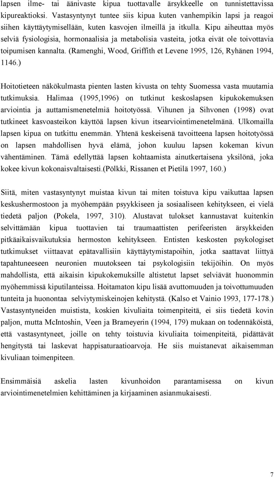 Kipu aiheuttaa myös selviä fysiologisia, hormonaalisia ja metabolisia vasteita, jotka eivät ole toivottavia toipumisen kannalta. (Ramenghi, Wood, Griffith et Levene 1995, 126, Ryhänen 1994, 1146.