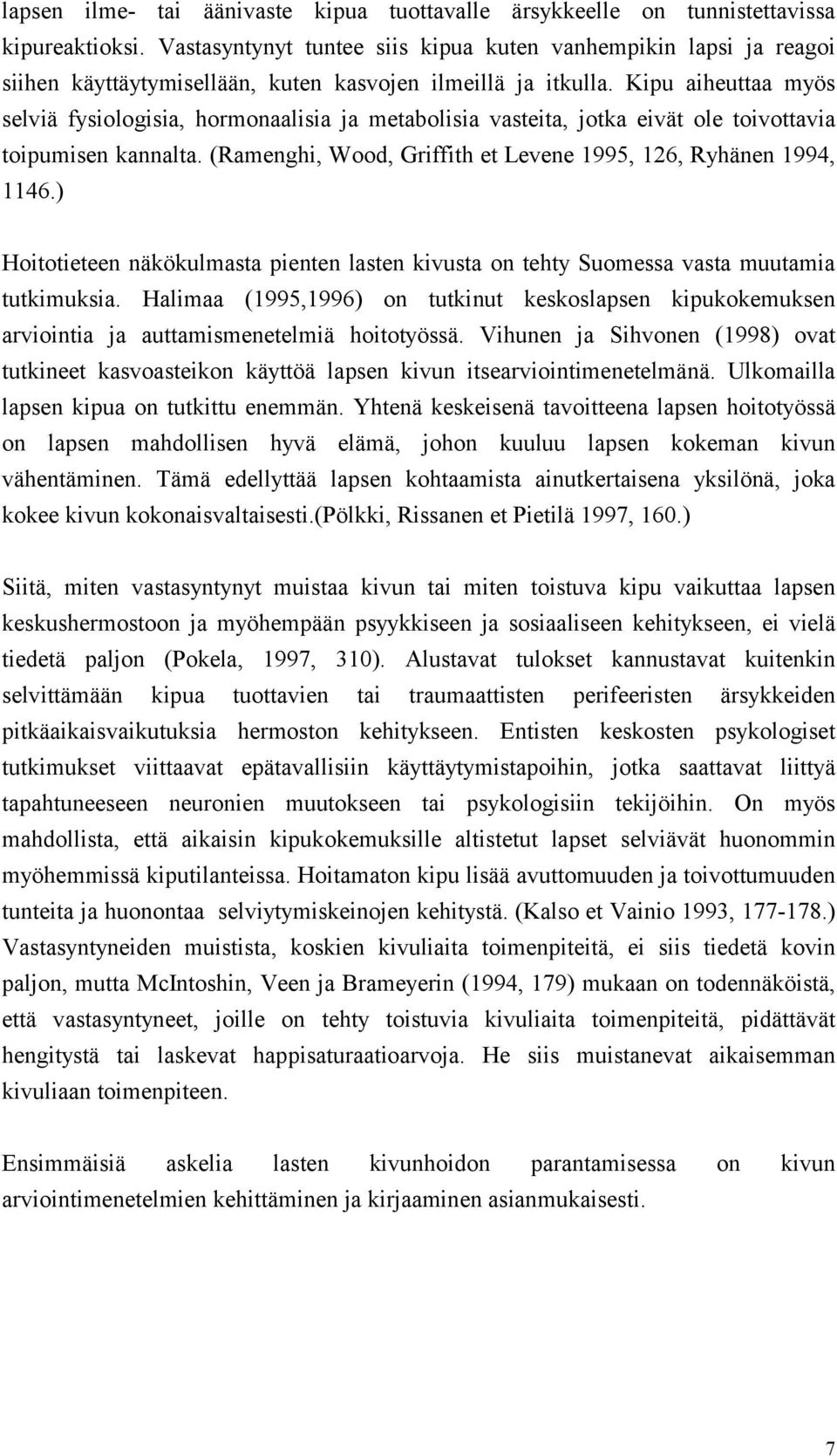 Kipu aiheuttaa myös selviä fysiologisia, hormonaalisia ja metabolisia vasteita, jotka eivät ole toivottavia toipumisen kannalta. (Ramenghi, Wood, Griffith et Levene 1995, 126, Ryhänen 1994, 1146.