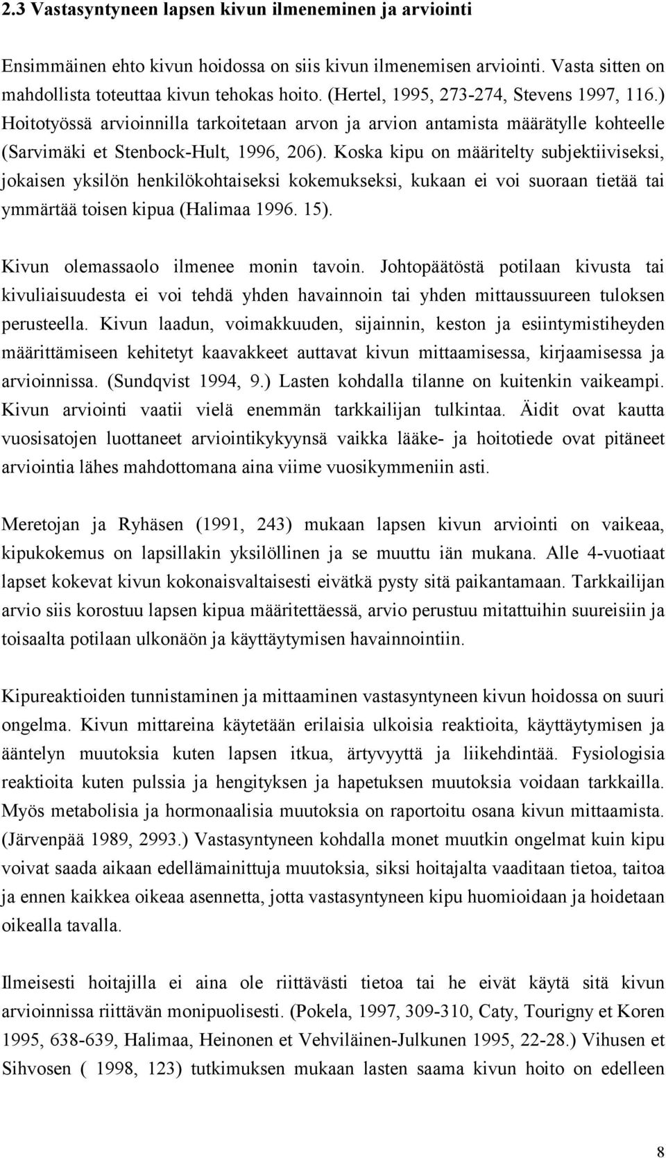 Koska kipu on määritelty subjektiiviseksi, jokaisen yksilön henkilökohtaiseksi kokemukseksi, kukaan ei voi suoraan tietää tai ymmärtää toisen kipua (Halimaa 1996. 15).