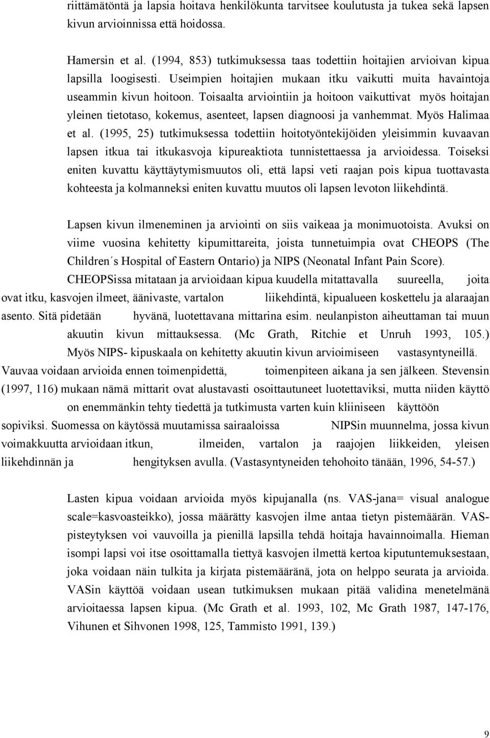 Toisaalta arviointiin ja hoitoon vaikuttivat myös hoitajan yleinen tietotaso, kokemus, asenteet, lapsen diagnoosi ja vanhemmat. Myös Halimaa et al.