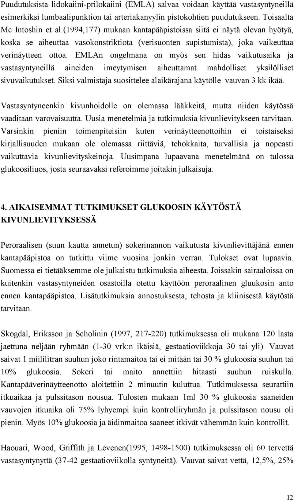 EMLAn ongelmana on myös sen hidas vaikutusaika ja vastasyntyneillä aineiden imeytymisen aiheuttamat mahdolliset yksilölliset sivuvaikutukset.