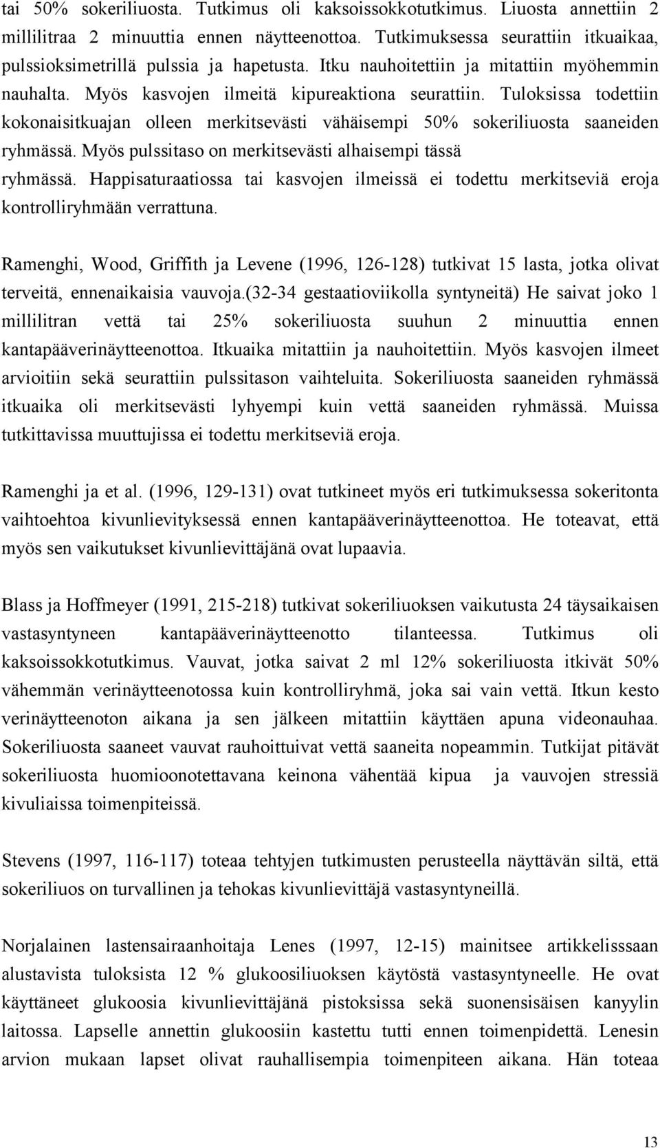 Tuloksissa todettiin kokonaisitkuajan olleen merkitsevästi vähäisempi 50% sokeriliuosta saaneiden ryhmässä. Myös pulssitaso on merkitsevästi alhaisempi tässä ryhmässä.