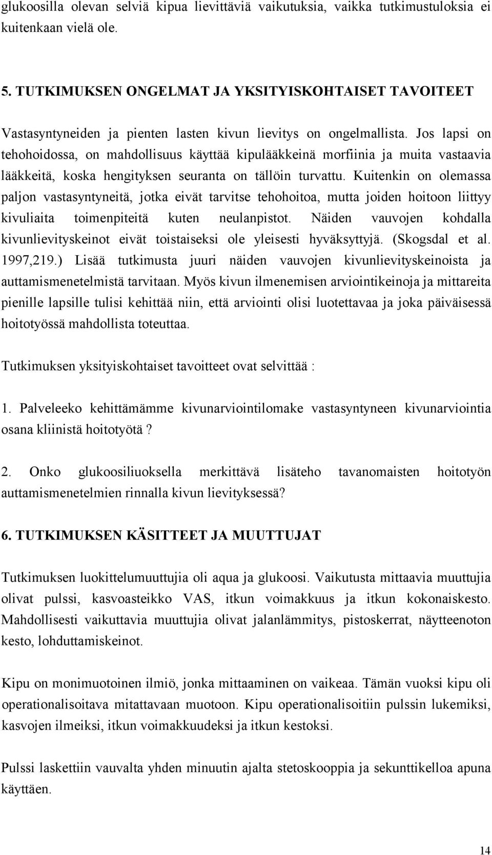 Jos lapsi on tehohoidossa, on mahdollisuus käyttää kipulääkkeinä morfiinia ja muita vastaavia lääkkeitä, koska hengityksen seuranta on tällöin turvattu.