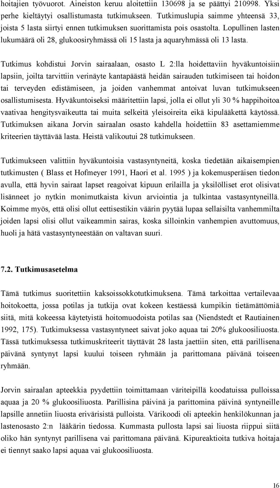 Tutkimus kohdistui Jorvin sairaalaan, osasto L 2:lla hoidettaviin hyväkuntoisiin lapsiin, joilta tarvittiin verinäyte kantapäästä heidän sairauden tutkimiseen tai hoidon tai terveyden edistämiseen,