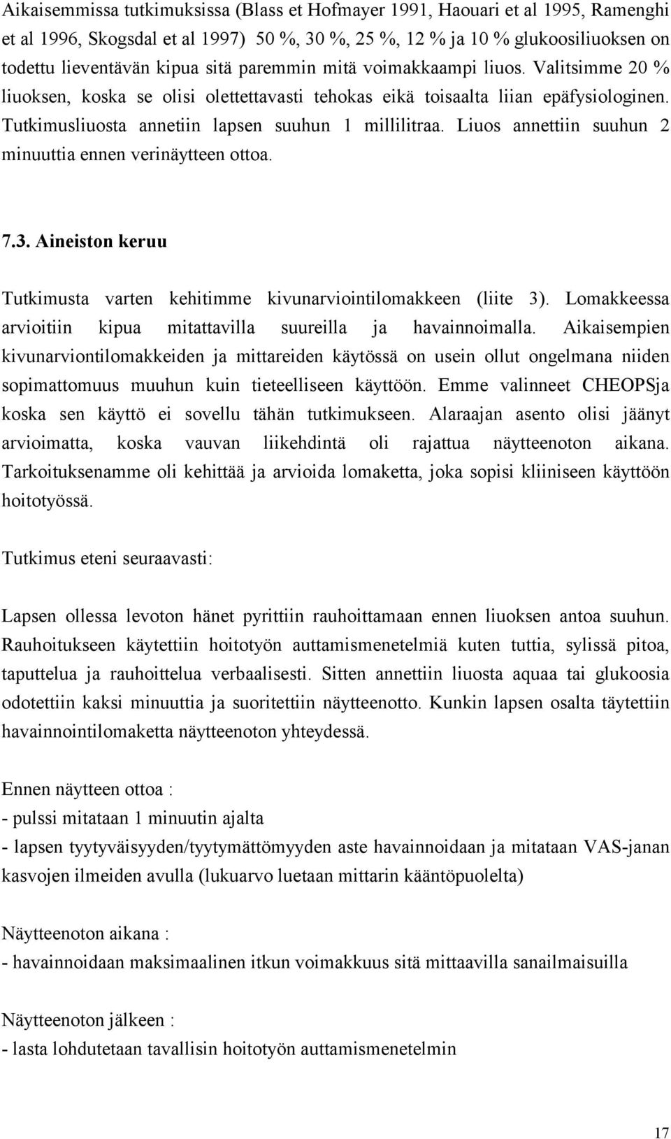 Liuos annettiin suuhun 2 minuuttia ennen verinäytteen ottoa. 7.3. Aineiston keruu Tutkimusta varten kehitimme kivunarviointilomakkeen (liite 3).