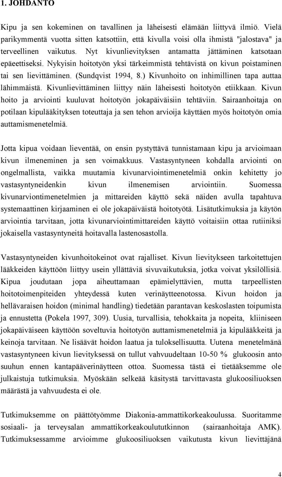 ) Kivunhoito on inhimillinen tapa auttaa lähimmäistä. Kivunlievittäminen liittyy näin läheisesti hoitotyön etiikkaan. Kivun hoito ja arviointi kuuluvat hoitotyön jokapäiväisiin tehtäviin.