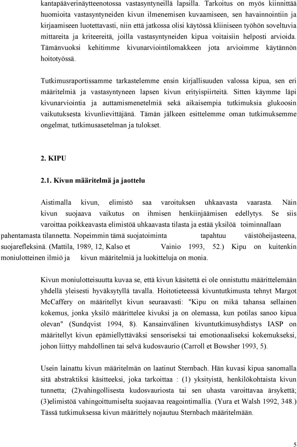 mittareita ja kriteereitä, joilla vastasyntyneiden kipua voitaisiin helposti arvioida. Tämänvuoksi kehitimme kivunarviointilomakkeen jota arvioimme käytännön hoitotyössä.