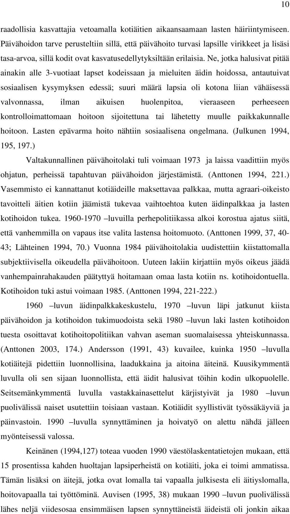 Ne, jotka halusivat pitää ainakin alle 3-vuotiaat lapset kodeissaan ja mieluiten äidin hoidossa, antautuivat sosiaalisen kysymyksen edessä; suuri määrä lapsia oli kotona liian vähäisessä valvonnassa,