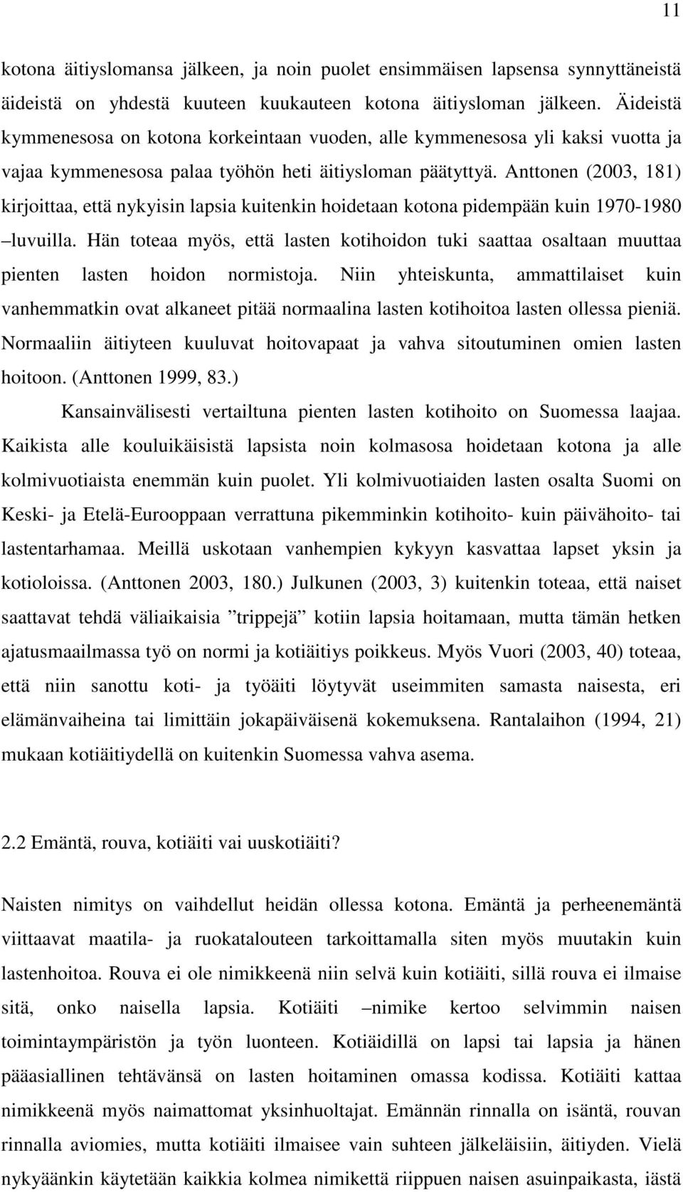 Anttonen (2003, 181) kirjoittaa, että nykyisin lapsia kuitenkin hoidetaan kotona pidempään kuin 1970-1980 luvuilla.