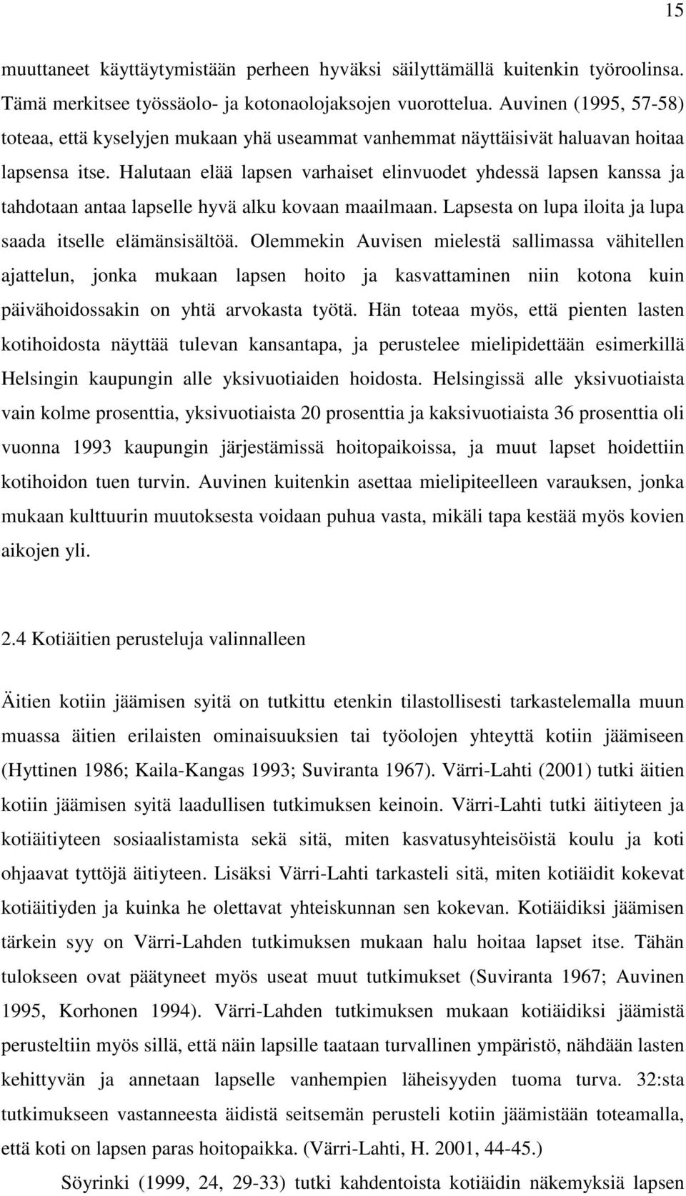 Halutaan elää lapsen varhaiset elinvuodet yhdessä lapsen kanssa ja tahdotaan antaa lapselle hyvä alku kovaan maailmaan. Lapsesta on lupa iloita ja lupa saada itselle elämänsisältöä.