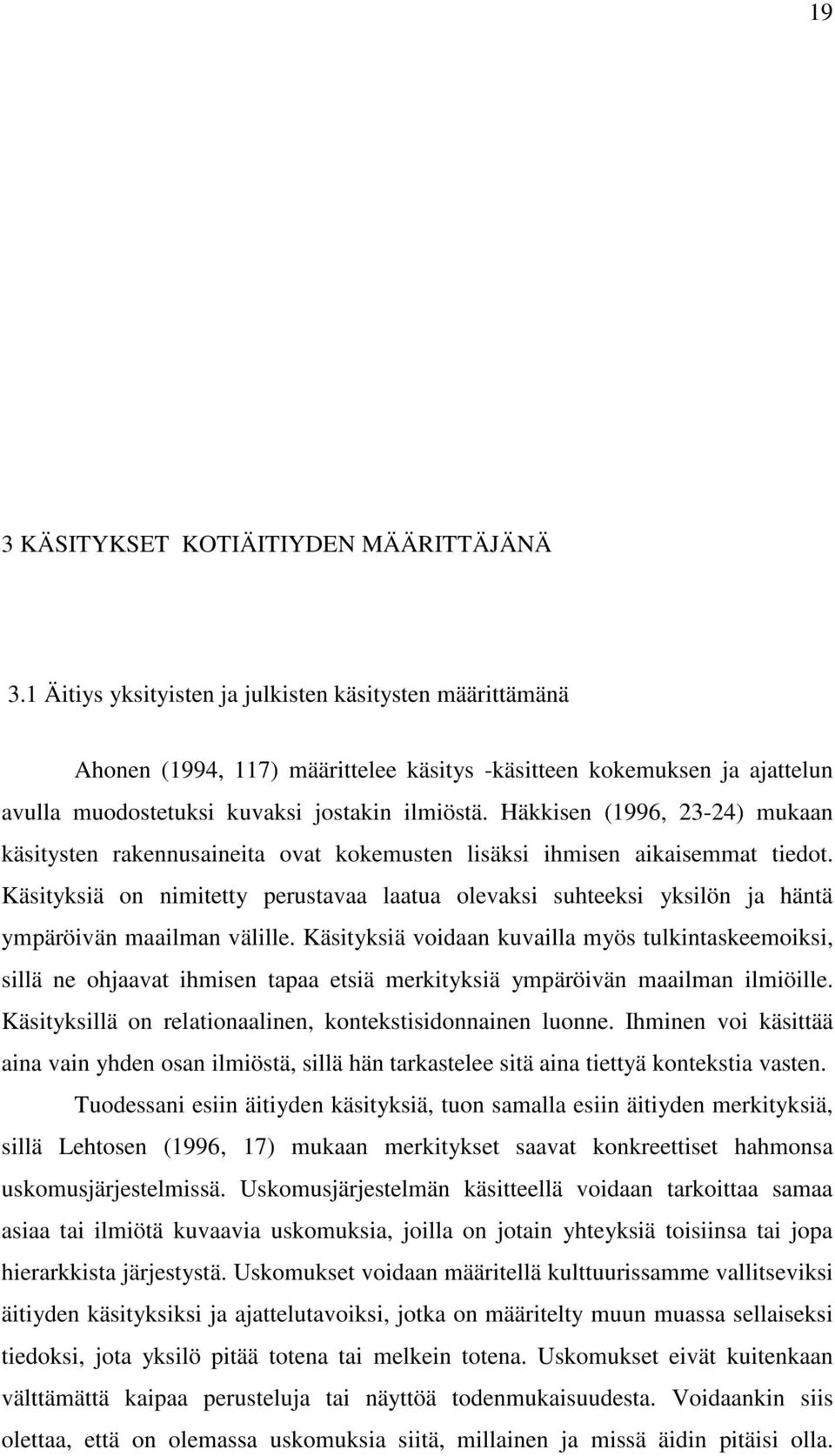 Häkkisen (1996, 23-24) mukaan käsitysten rakennusaineita ovat kokemusten lisäksi ihmisen aikaisemmat tiedot.