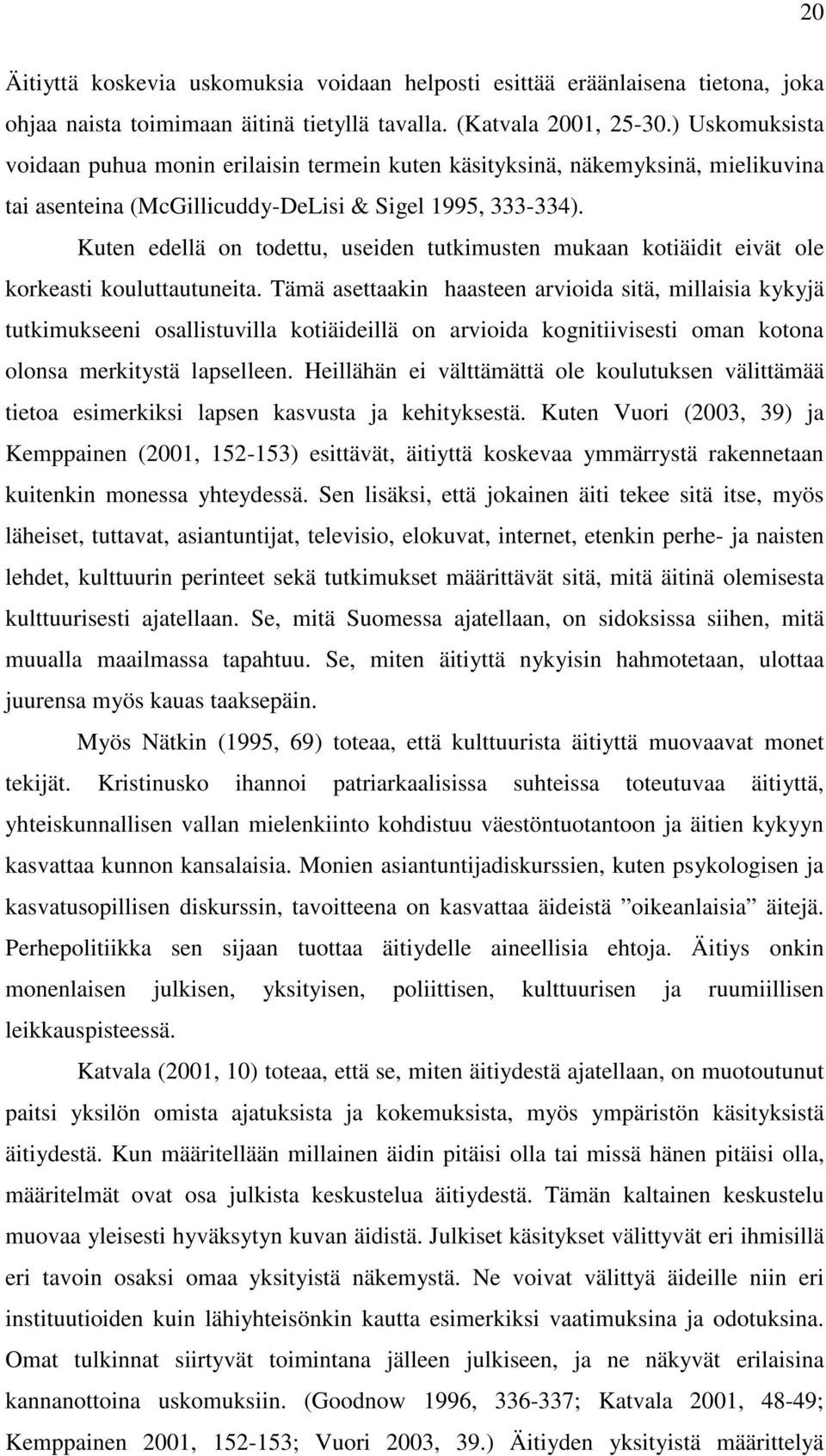 Kuten edellä on todettu, useiden tutkimusten mukaan kotiäidit eivät ole korkeasti kouluttautuneita.