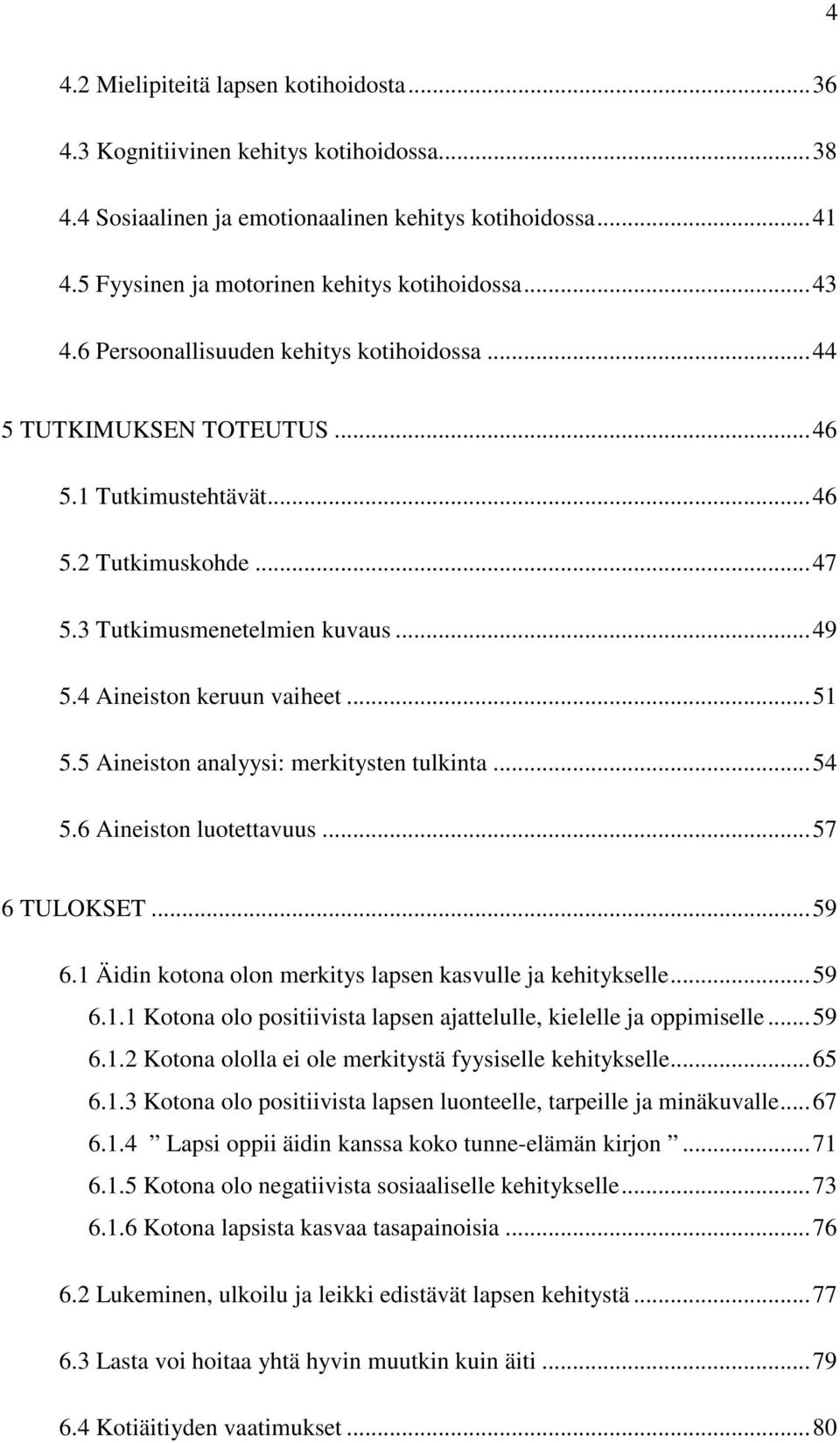 5 Aineiston analyysi: merkitysten tulkinta...54 5.6 Aineiston luotettavuus...57 6 TULOKSET...59 6.1 Äidin kotona olon merkitys lapsen kasvulle ja kehitykselle...59 6.1.1 Kotona olo positiivista lapsen ajattelulle, kielelle ja oppimiselle.