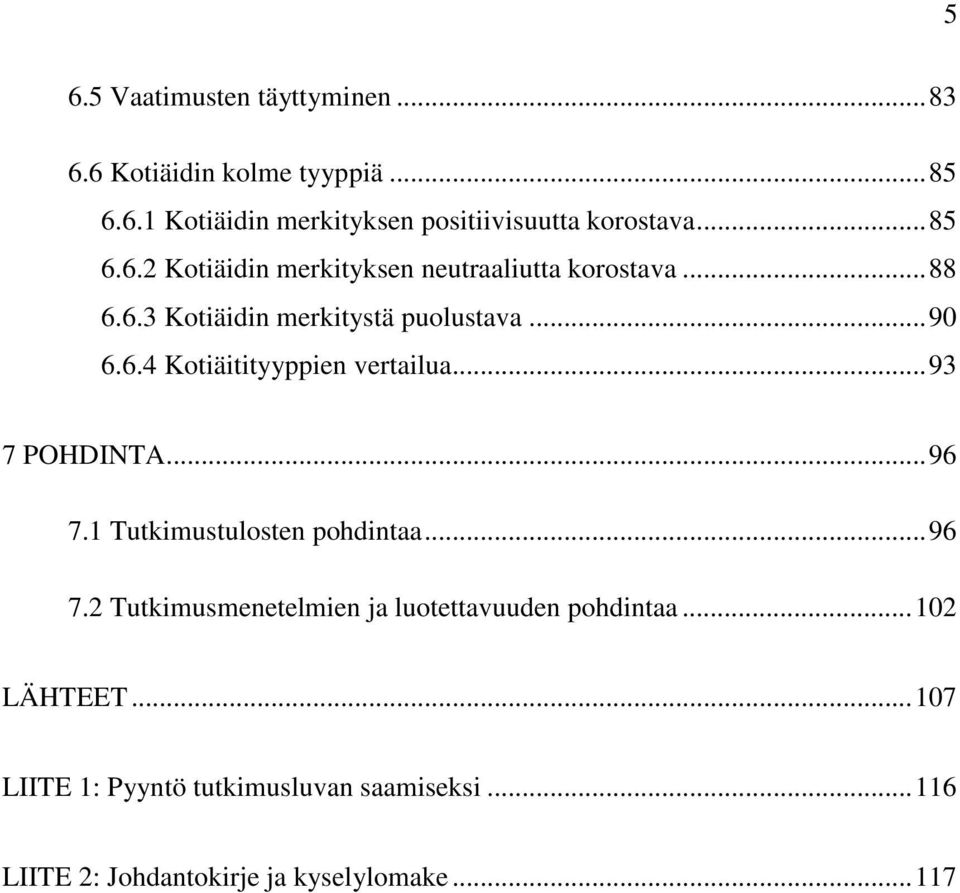 ..93 7 POHDINTA...96 7.1 Tutkimustulosten pohdintaa...96 7.2 Tutkimusmenetelmien ja luotettavuuden pohdintaa.