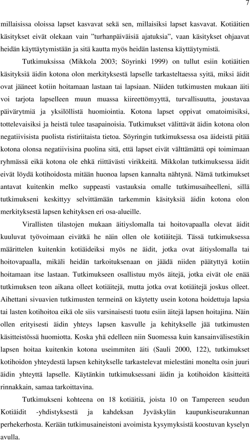 Tutkimuksissa (Mikkola 2003; Söyrinki 1999) on tullut esiin kotiäitien käsityksiä äidin kotona olon merkityksestä lapselle tarkasteltaessa syitä, miksi äidit ovat jääneet kotiin hoitamaan lastaan tai