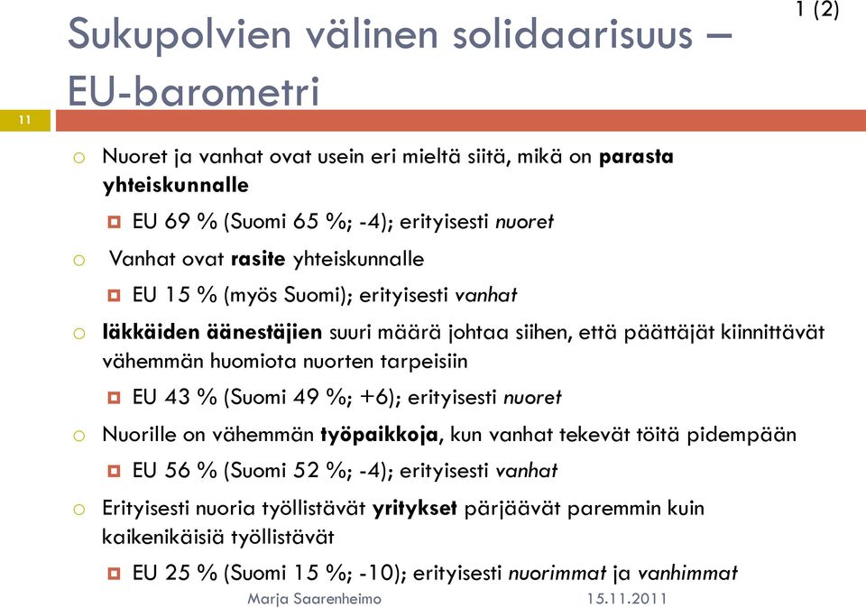 huomiota nuorten tarpeisiin EU 43 % (Suomi 49 %; +6); erityisesti nuoret o Nuorille on vähemmän työpaikkoja, kun vanhat tekevät töitä pidempään EU 56 % (Suomi 52 %; -4);