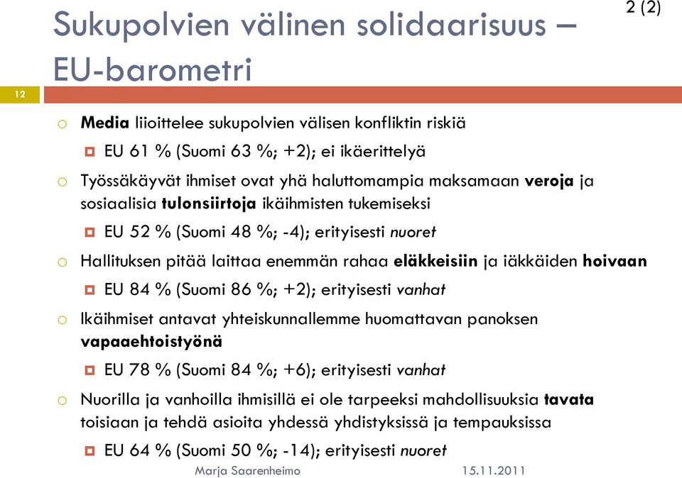 iäkkäiden hoivaan EU 84 % (Suomi 86 %; +2); erityisesti vanhat o Ikäihmiset antavat yhteiskunnallemme huomattavan panoksen vapaaehtoistyönä EU 78 % (Suomi 84 %; +6); erityisesti vanhat