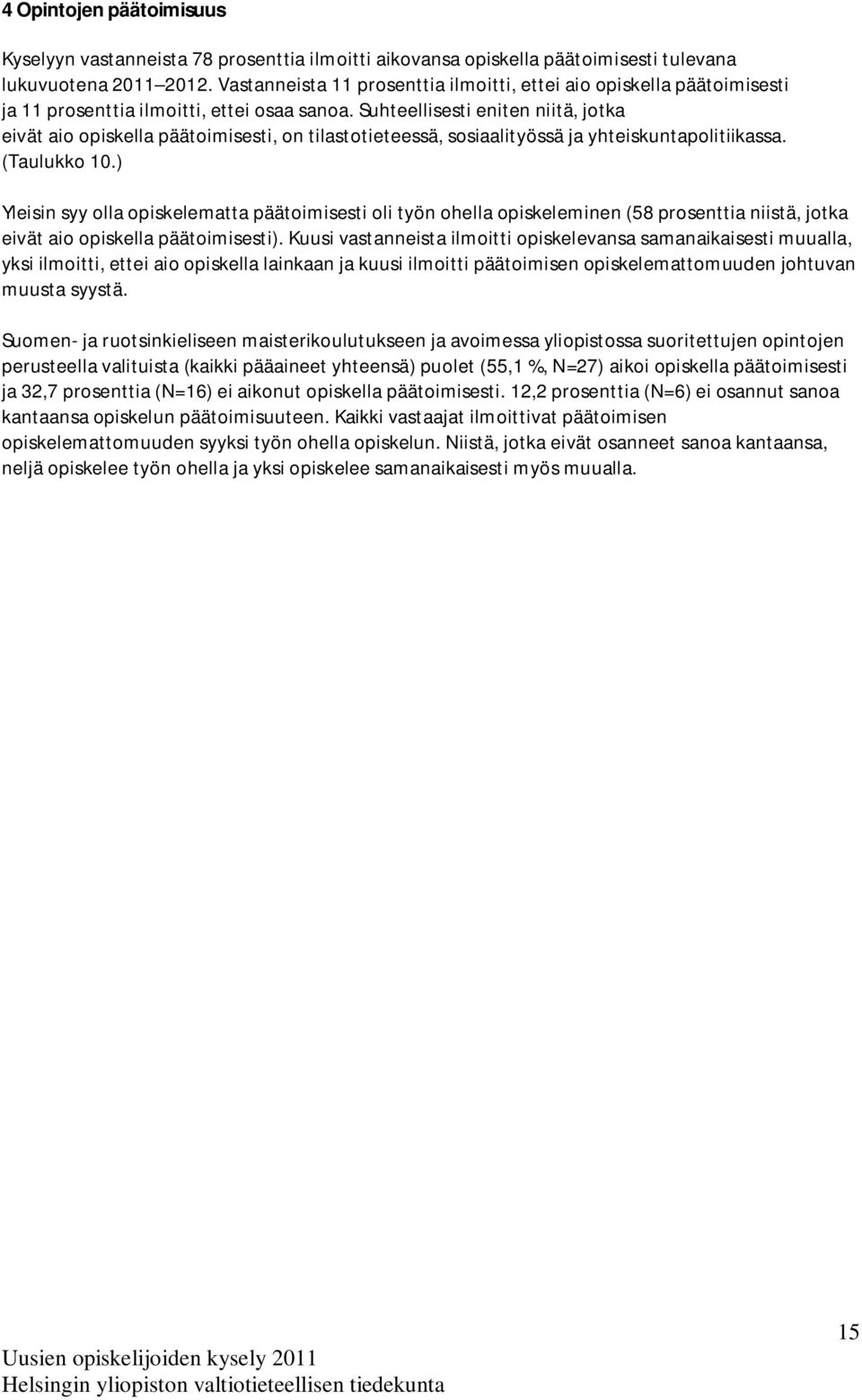 Suhteellisesti eniten niitä, jotka eivät aio opiskella päätoimisesti, on tilastotieteessä, sosiaalityössä ja yhteiskuntapolitiikassa. (Taulukko 10.