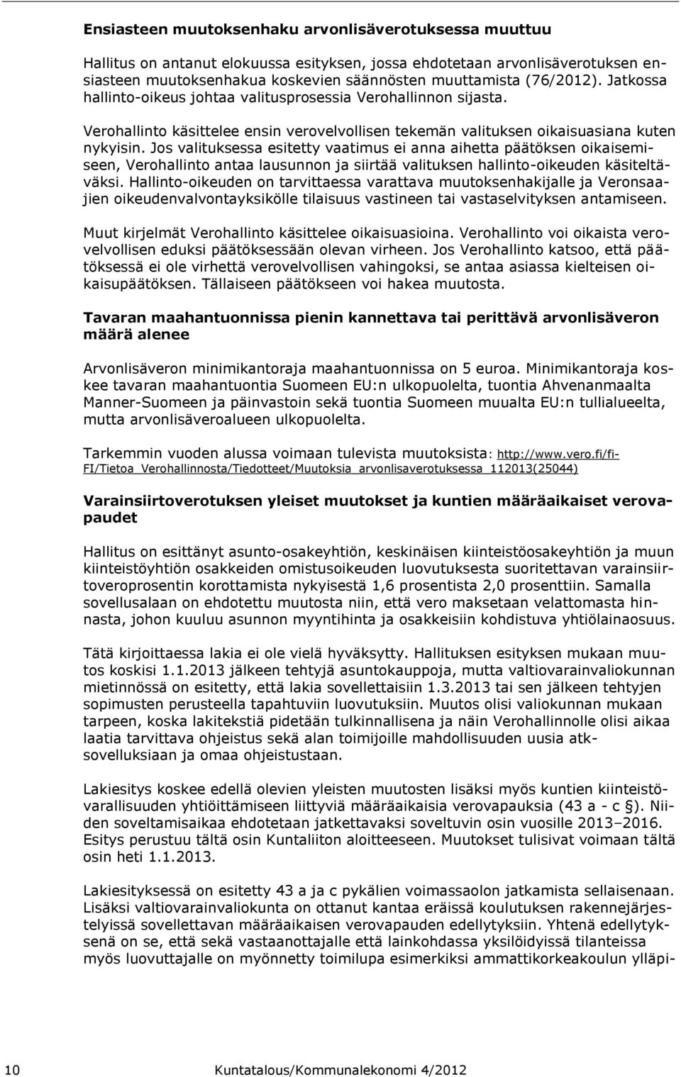 Jos valituksessa esitetty vaatimus ei anna aihetta päätöksen oikaisemiseen, Verohallinto antaa lausunnon ja siirtää valituksen hallinto-oikeuden käsiteltäväksi.