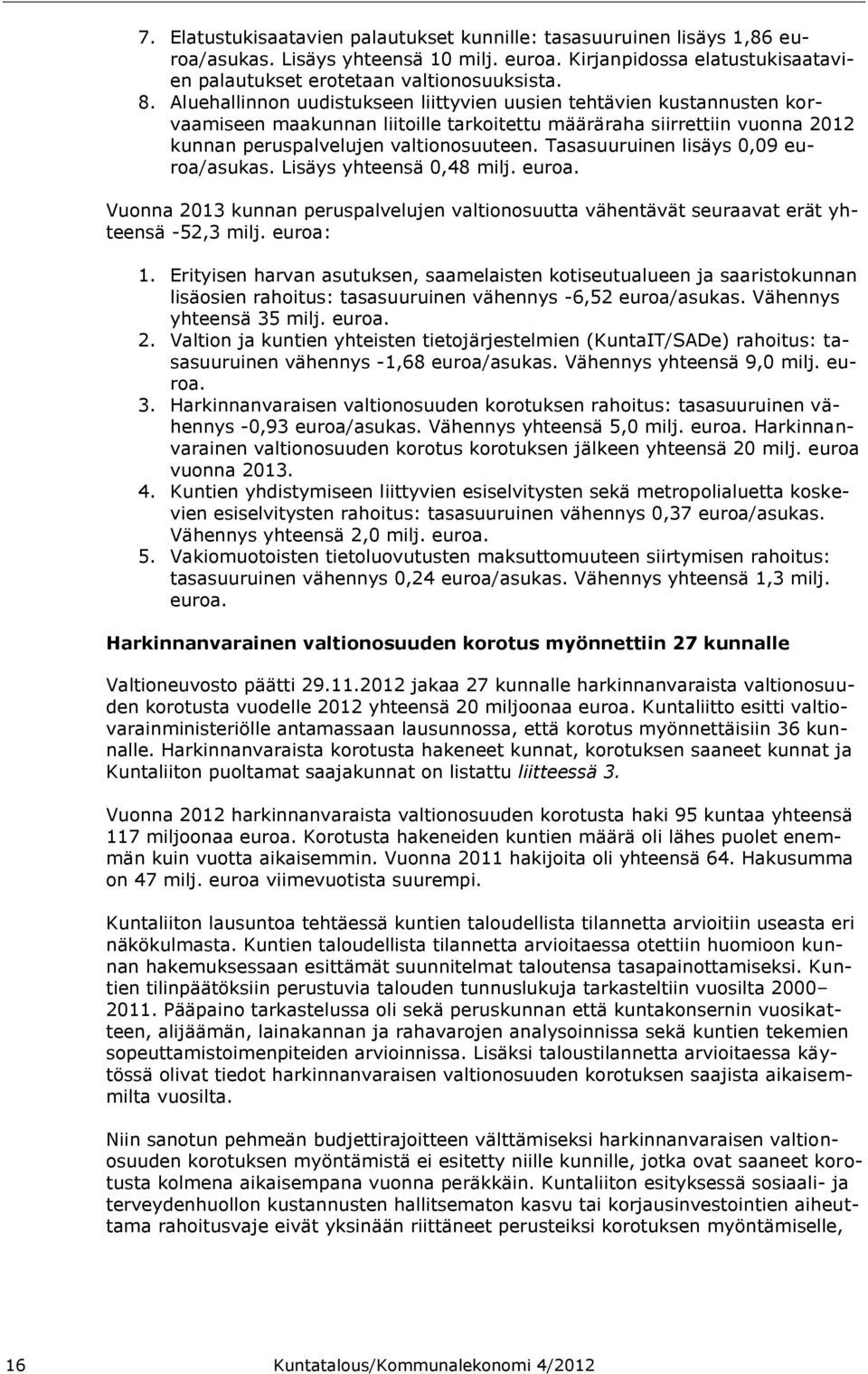 Tasasuuruinen lisäys 0,09 euroa/asukas. Lisäys yhteensä 0,48 milj. euroa. Vuonna 2013 kunnan peruspalvelujen valtionosuutta vähentävät seuraavat erät yhteensä -52,3 milj. euroa: 1.