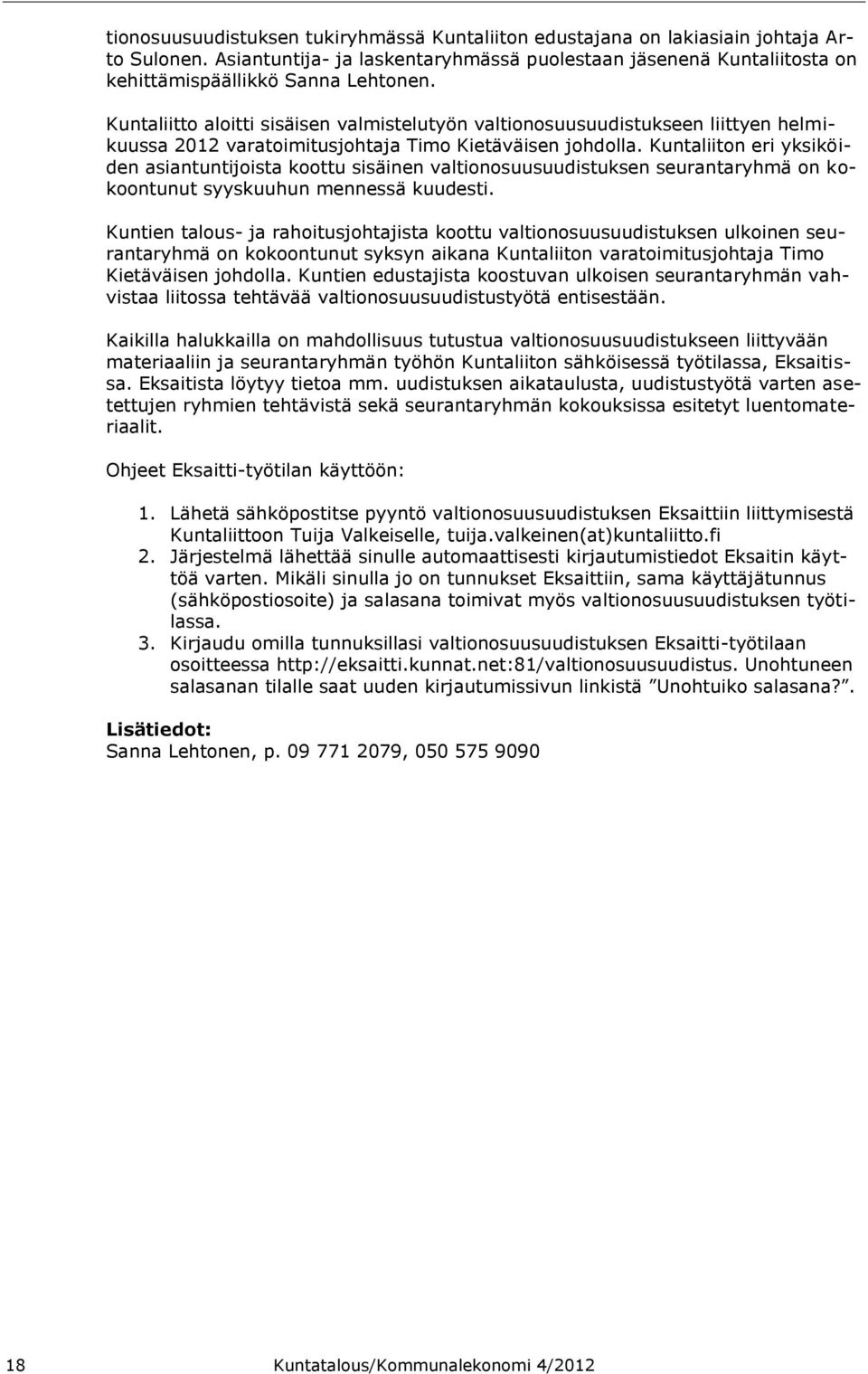 Kuntaliiton eri yksiköiden asiantuntijoista koottu sisäinen valtionosuusuudistuksen seurantaryhmä on kokoontunut syyskuuhun mennessä kuudesti.