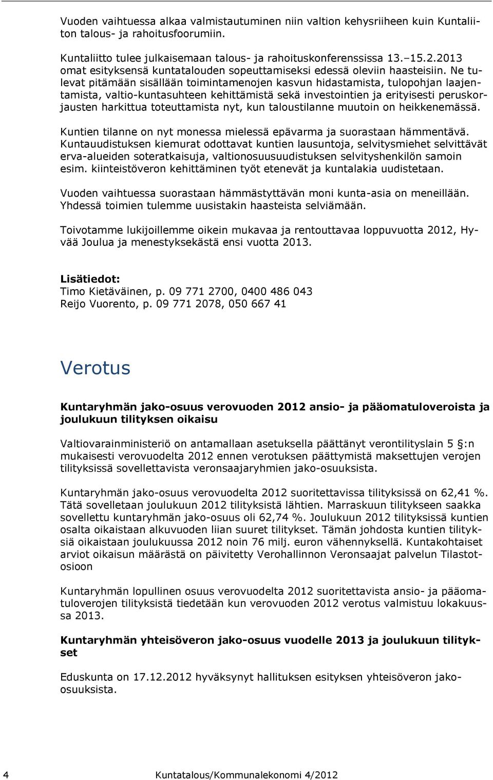 Ne tulevat pitämään sisällään toimintamenojen kasvun hidastamista, tulopohjan laajentamista, valtio-kuntasuhteen kehittämistä sekä investointien ja erityisesti peruskorjausten harkittua toteuttamista