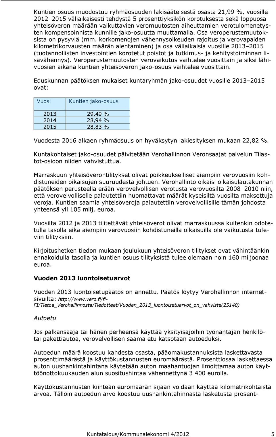 korkomenojen vähennysoikeuden rajoitus ja verovapaiden kilometrikorvausten määrän alentaminen) ja osa väliaikaisia vuosille 2013 2015 (tuotannollisten investointien korotetut poistot ja tutkimus- ja