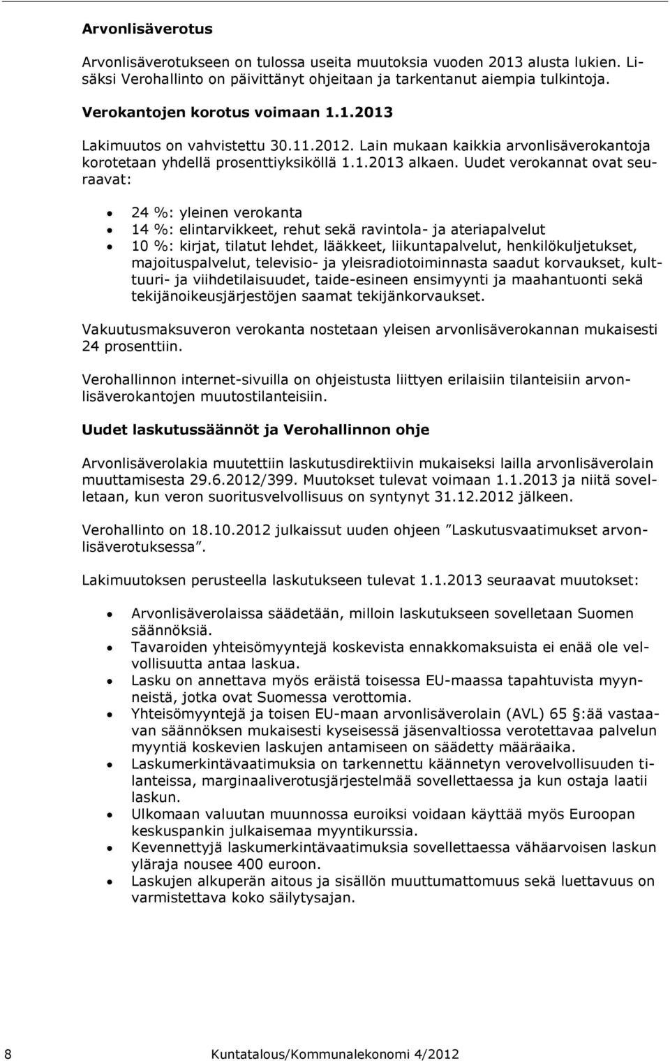 Uudet verokannat ovat seuraavat: 24 %: yleinen verokanta 14 %: elintarvikkeet, rehut sekä ravintola- ja ateriapalvelut 10 %: kirjat, tilatut lehdet, lääkkeet, liikuntapalvelut, henkilökuljetukset,