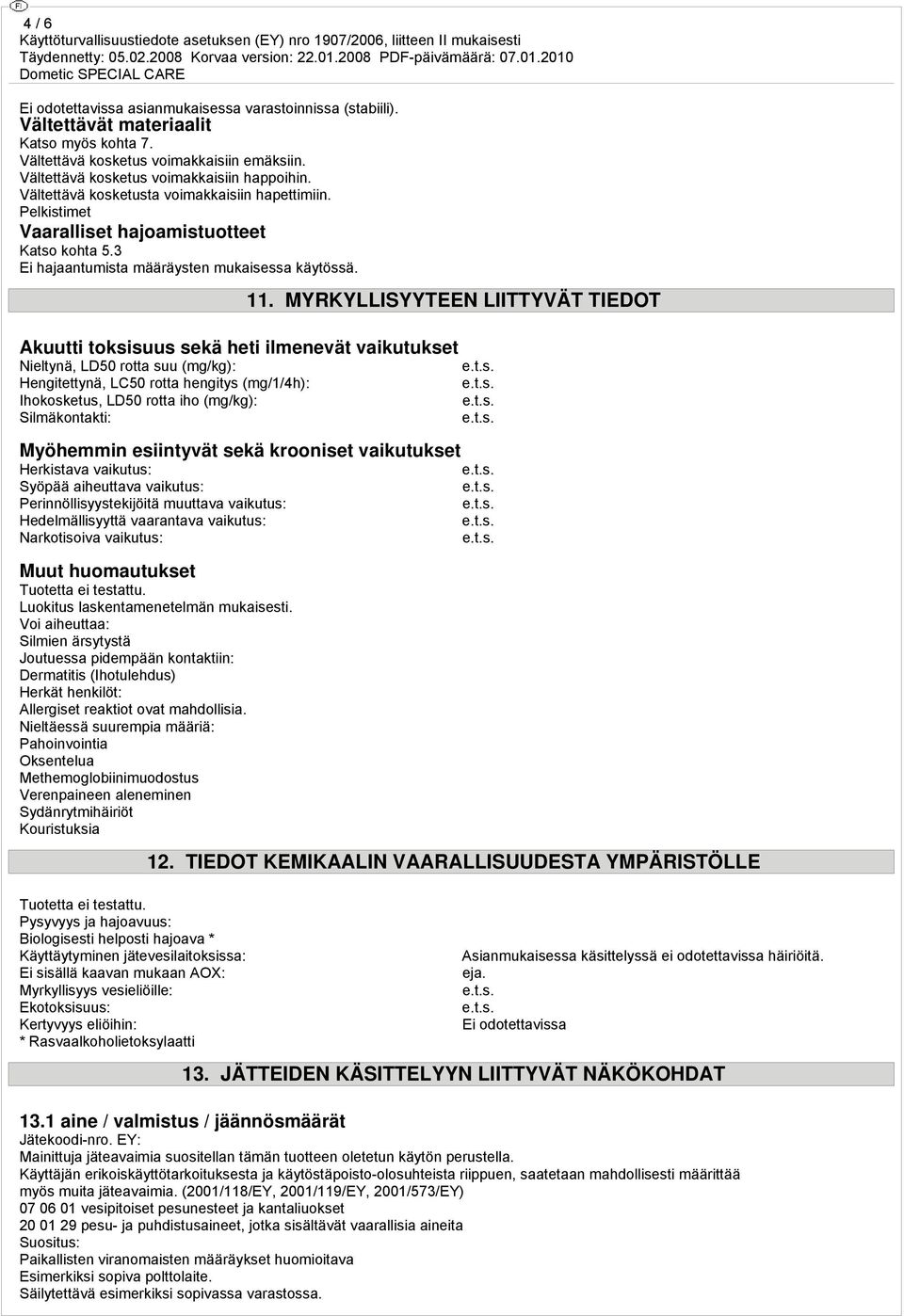 MYRKYLLISYYTEEN LIITTYVÄT TIEDOT Akuutti toksisuus sekä heti ilmenevät vaikutukset Nieltynä, LD50 rotta suu (mg/kg): Hengitettynä, LC50 rotta hengitys (mg/1/4h): Ihokosketus, LD50 rotta iho (mg/kg):