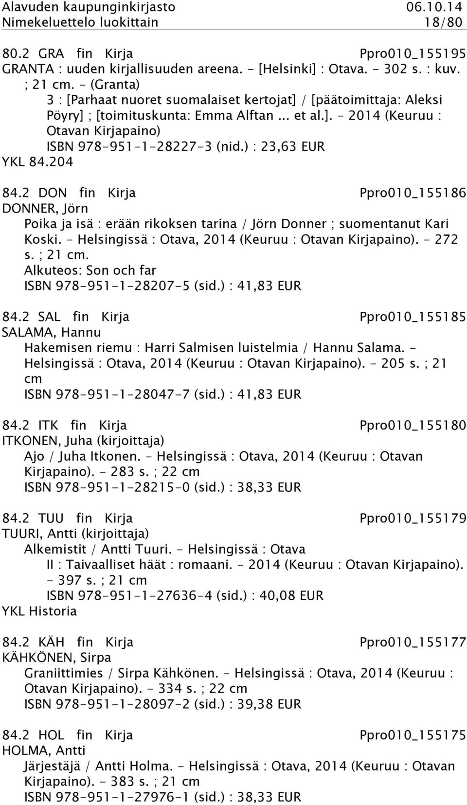 ) : 23,63 EUR YKL 84.204 84.2 DON fin Kirja Ppro010_155186 DONNER, Jörn Poika ja isä : erään rikoksen tarina / Jörn Donner ; suomentanut Kari Koski.