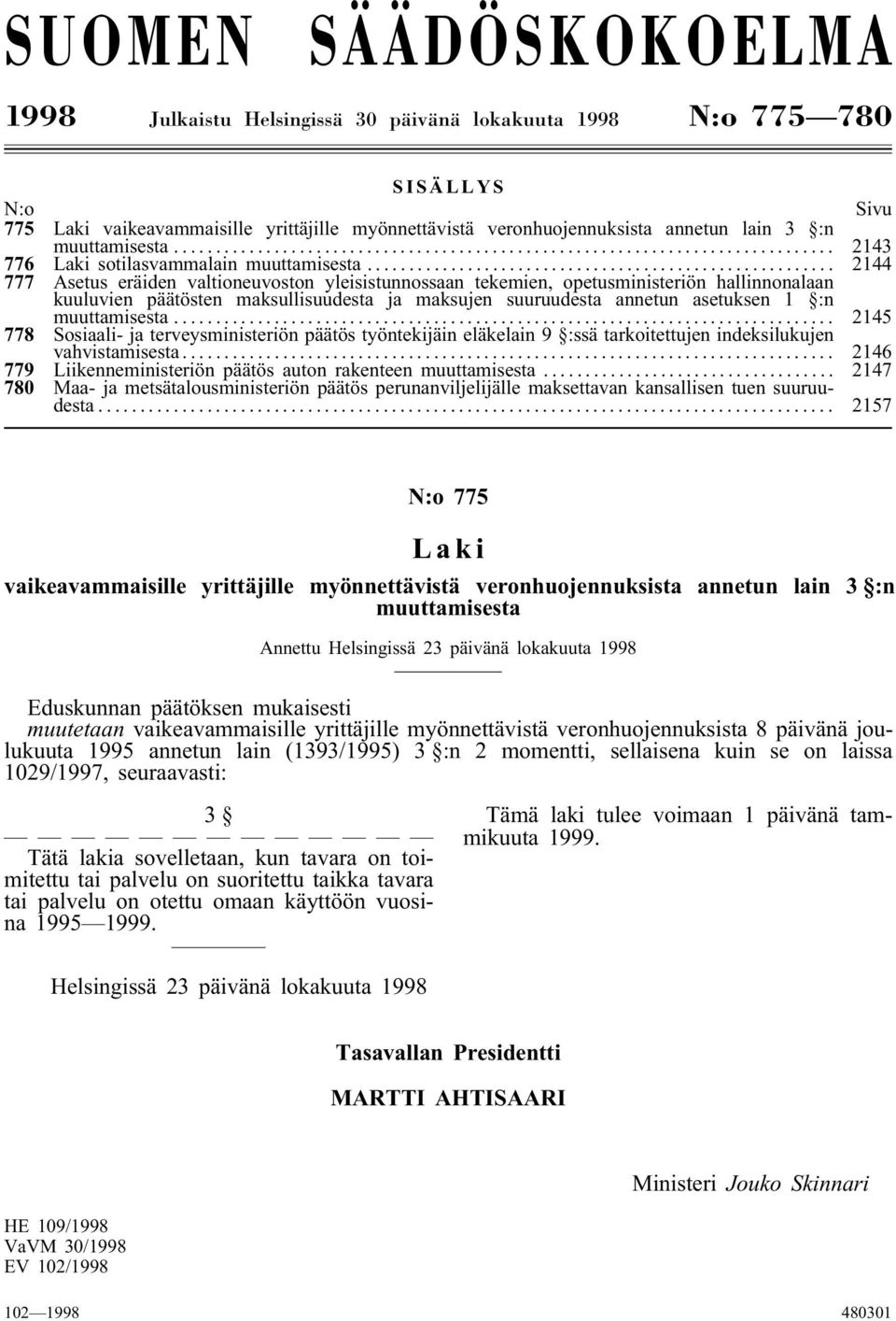 .. 2144 777 Asetus eräiden valtioneuvoston yleisistunnossaan tekemien, opetusministeriön hallinnonalaan kuuluvien päätösten maksullisuudesta ja maksujen suuruudesta annetun asetuksen 1 :n muuttamisesta.