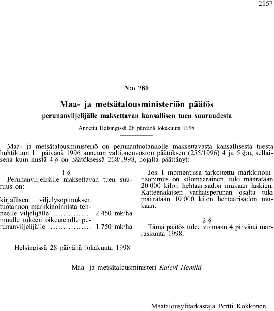 päättänyt: 1 Perunanviljelijälle maksettavan tuen suuruus on: kirjallisen viljelysopimuksen tuotannon markkinoinnista tehneelle viljelijälle... 2450 mk/ha muulle tukeen oikeutetulle perunanviljelijälle.