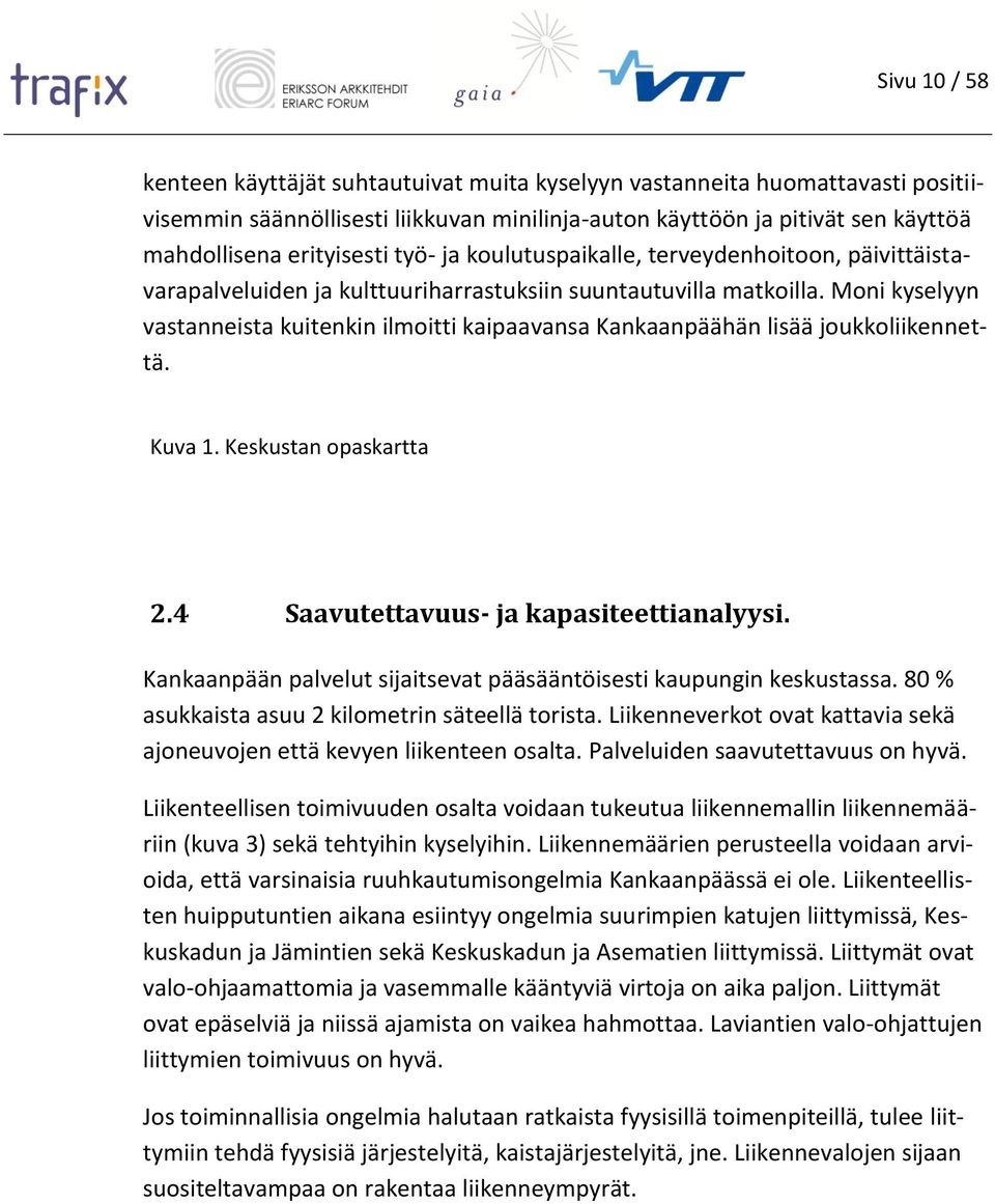 Moni kyselyyn vastanneista kuitenkin ilmoitti kaipaavansa Kankaanpäähän lisää joukkoliikennettä. Kuva 1. Keskustan opaskartta 2.4 Saavutettavuus- ja kapasiteettianalyysi.