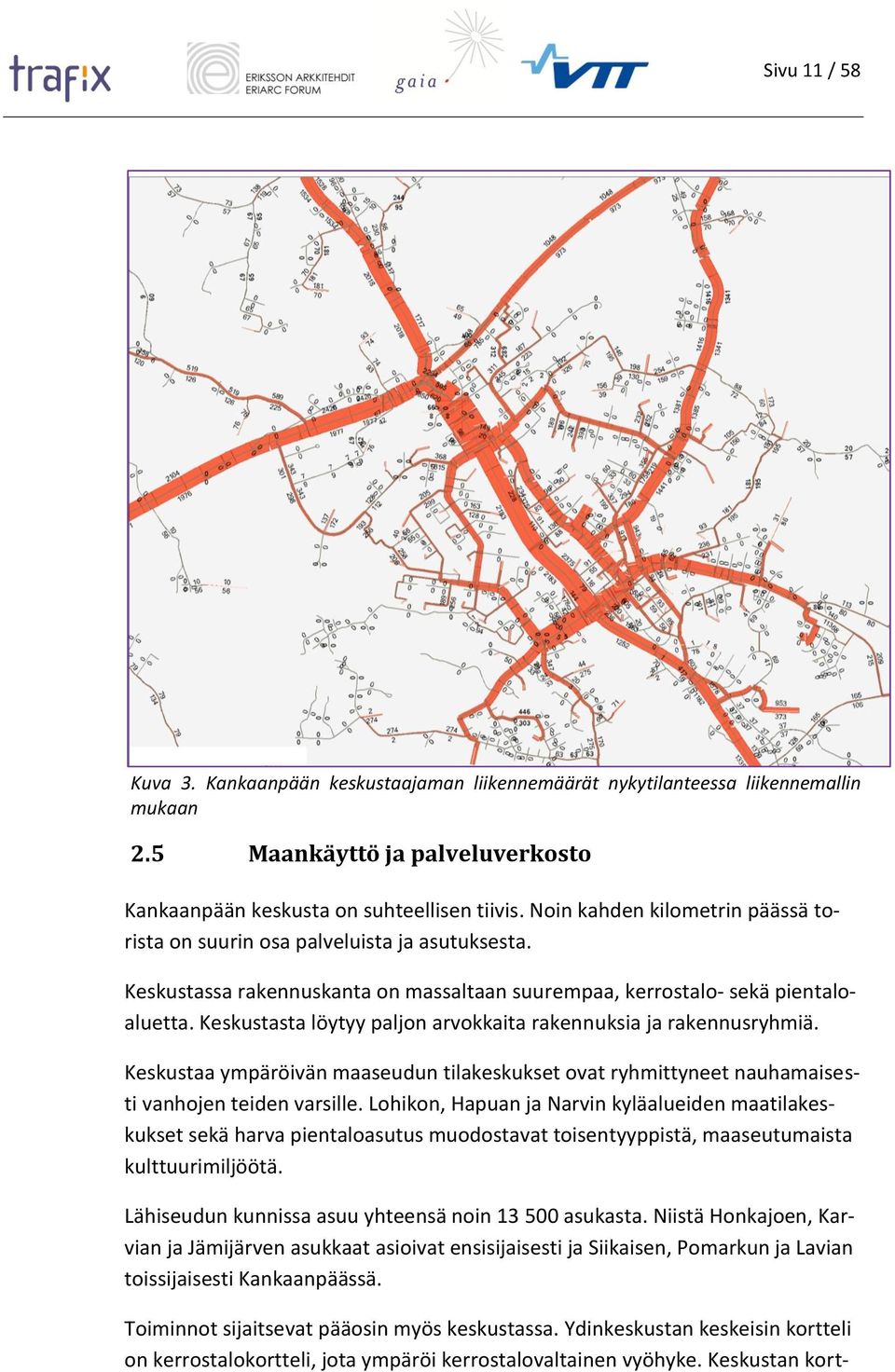 Keskustasta löytyy paljon arvokkaita rakennuksia ja rakennusryhmiä. Keskustaa ympäröivän maaseudun tilakeskukset ovat ryhmittyneet nauhamaisesti vanhojen teiden varsille.