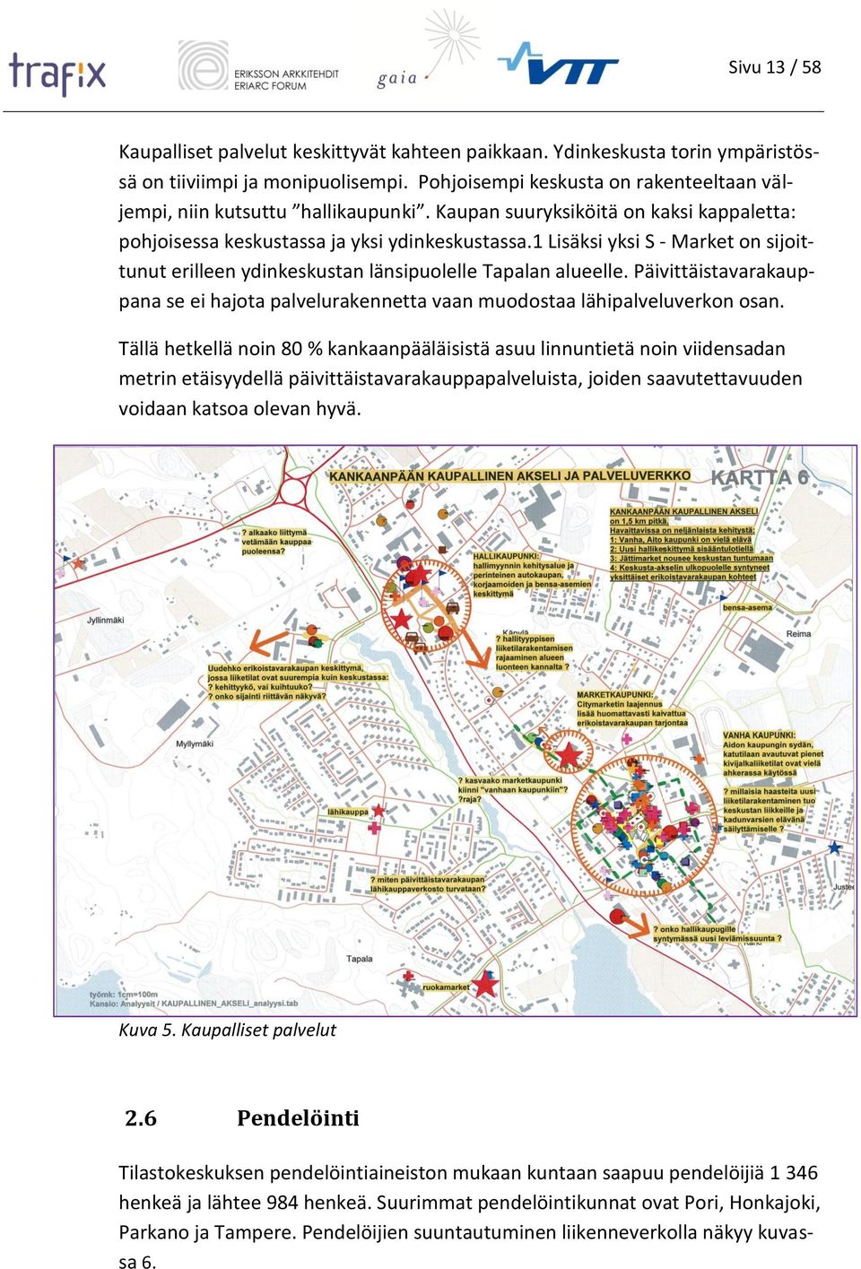 1 Lisäksi yksi S - Market on sijoittunut erilleen ydinkeskustan länsipuolelle Tapalan alueelle. Päivittäistavarakauppana se ei hajota palvelurakennetta vaan muodostaa lähipalveluverkon osan.