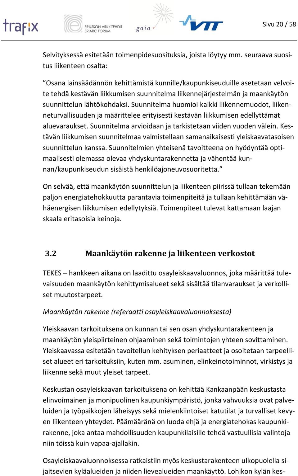 suunnittelun lähtökohdaksi. Suunnitelma huomioi kaikki liikennemuodot, liikenneturvallisuuden ja määrittelee erityisesti kestävän liikkumisen edellyttämät aluevaraukset.