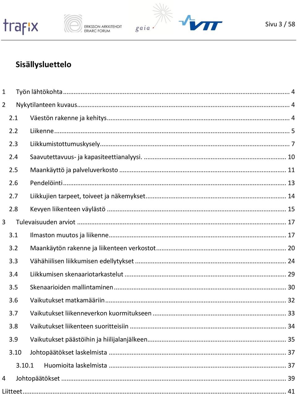 .. 15 3 Tulevaisuuden arviot... 17 3.1 Ilmaston muutos ja liikenne... 17 3.2 Maankäytön rakenne ja liikenteen verkostot... 20 3.3 Vähähiilisen liikkumisen edellytykset... 24 3.