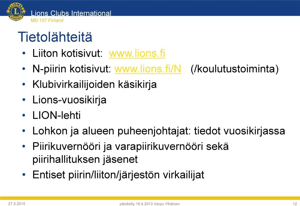 fi/n Klubivirkailijoiden käsikirja Lions-vuosikirja LION-lehti (/koulutustoiminta) Lohkon ja