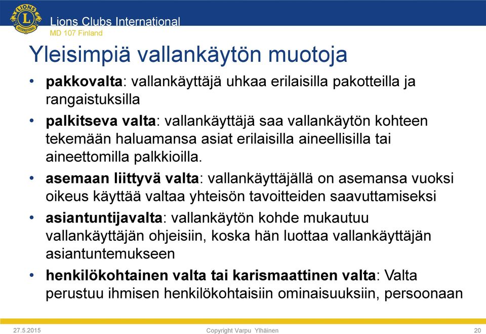 asemaan liittyvä valta: vallankäyttäjällä on asemansa vuoksi oikeus käyttää valtaa yhteisön tavoitteiden saavuttamiseksi asiantuntijavalta: vallankäytön kohde