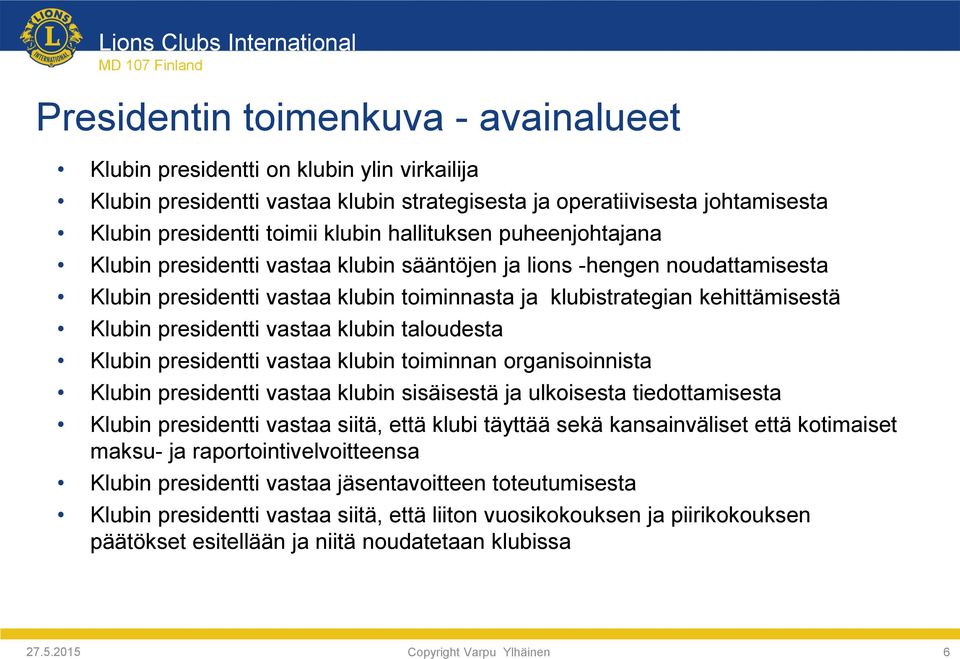 presidentti vastaa klubin taloudesta Klubin presidentti vastaa klubin toiminnan organisoinnista Klubin presidentti vastaa klubin sisäisestä ja ulkoisesta tiedottamisesta Klubin presidentti vastaa