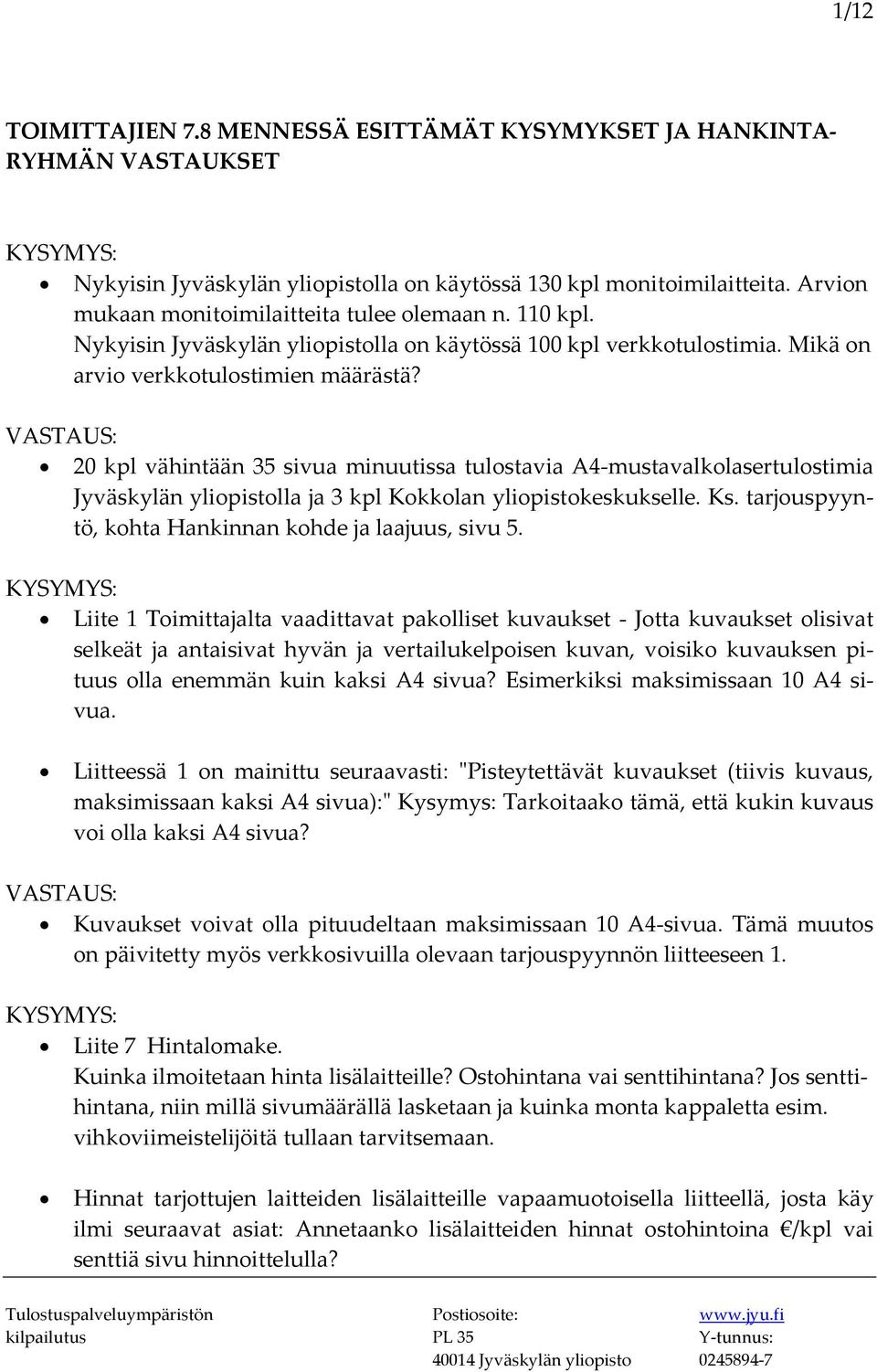 20 kpl vähintään 35 sivua minuutissa tulostavia A4 mustavalkolasertulostimia Jyväskylän yliopistolla ja 3 kpl Kokkolan yliopistokeskukselle. Ks.