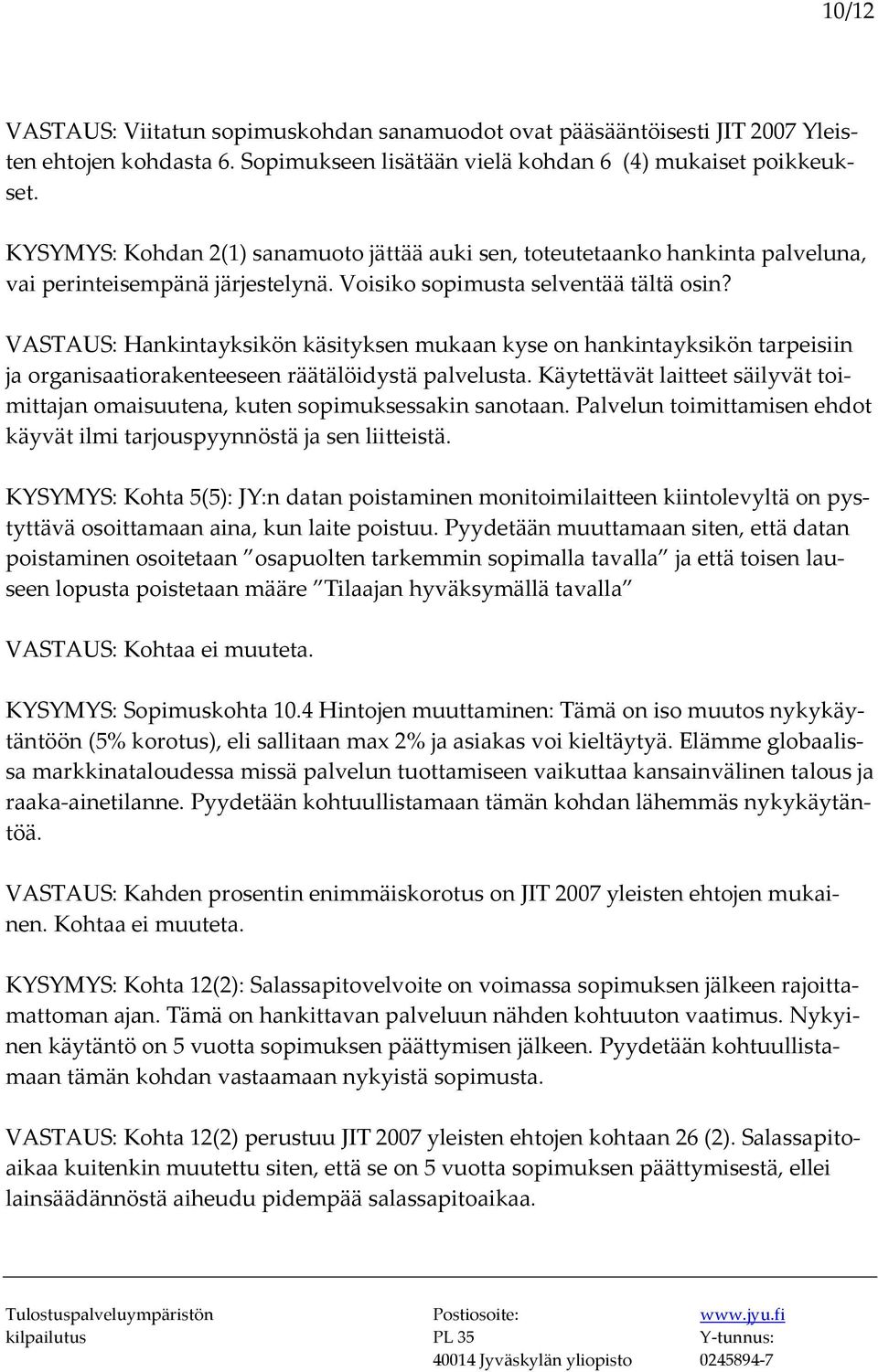 Hankintayksikön käsityksen mukaan kyse on hankintayksikön tarpeisiin ja organisaatiorakenteeseen räätälöidystä palvelusta.