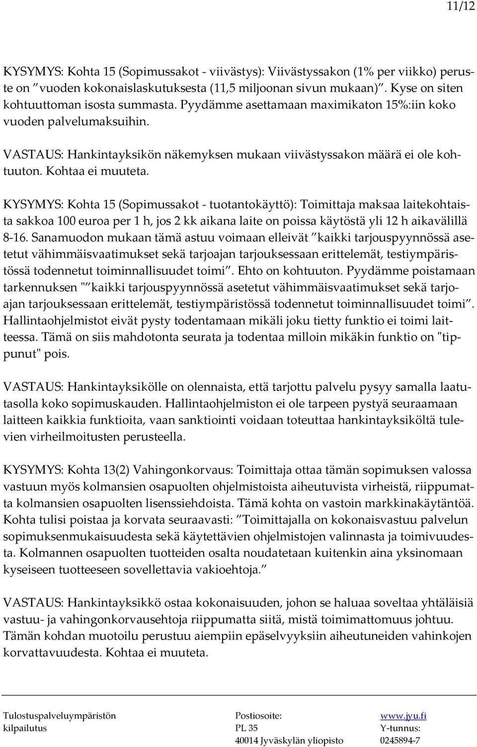 Kohta 15 (Sopimussakot tuotantokäyttö): Toimittaja maksaa laitekohtaista sakkoa 100 euroa per 1 h, jos 2 kk aikana laite on poissa käytöstä yli 12 h aikavälillä 8 16.