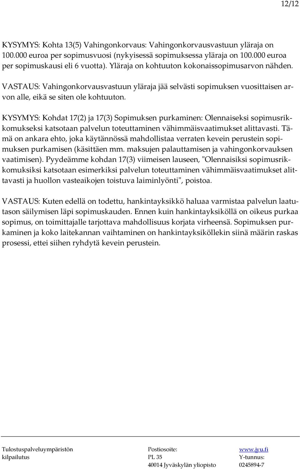 Kohdat 17(2) ja 17(3) Sopimuksen purkaminen: Olennaiseksi sopimusrikkomukseksi katsotaan palvelun toteuttaminen vähimmäisvaatimukset alittavasti.