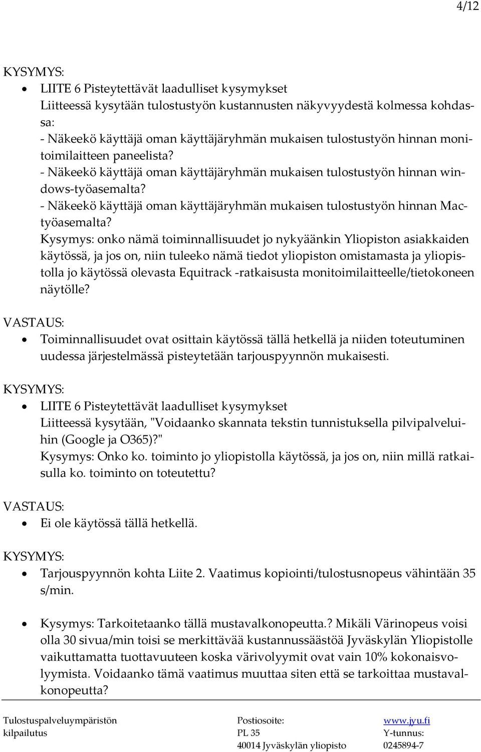 Kysymys: onko nämä toiminnallisuudet jo nykyäänkin Yliopiston asiakkaiden käytössä, ja jos on, niin tuleeko nämä tiedot yliopiston omistamasta ja yliopistolla jo käytössä olevasta Equitrack