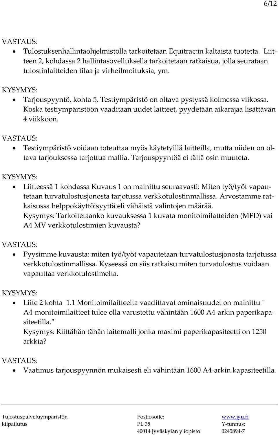 Tarjouspyyntö, kohta 5, Testiympäristö on oltava pystyssä kolmessa viikossa. Koska testiympäristöön vaaditaan uudet laitteet, pyydetään aikarajaa lisättävän 4 viikkoon.
