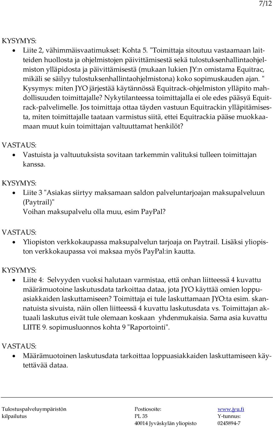 se säilyy tulostuksenhallintaohjelmistona) koko sopimuskauden ajan. ʺ Kysymys: miten JYO järjestää käytännössä Equitrack ohjelmiston ylläpito mahdollisuuden toimittajalle?